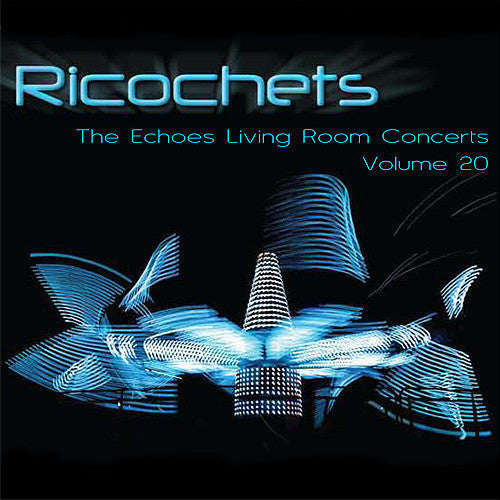 Ricochets: The Echoes Living Room Concerts Volume 20